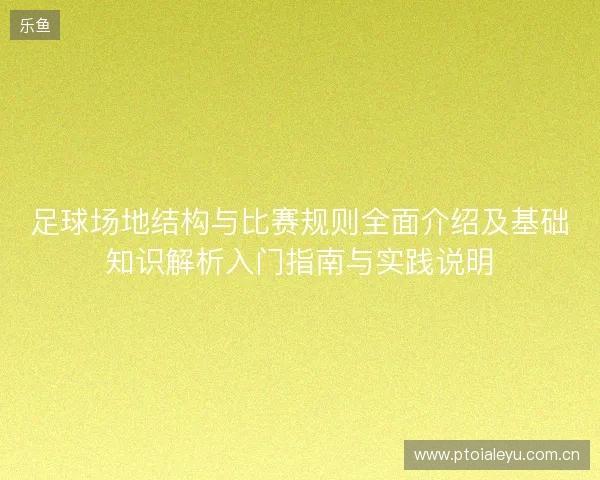 足球场地结构与比赛规则全面介绍及基础知识解析入门指南与实践说明 足球场地结构与比赛规则全面介绍及基础知识解析入门指南与实践说明