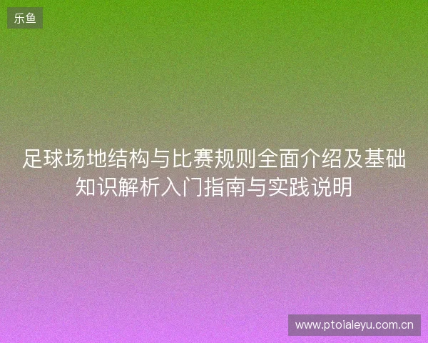 足球场地结构与比赛规则全面介绍及基础知识解析入门指南与实践说明 足球场地结构与比赛规则全面介绍及基础知识解析入门指南与实践说明
